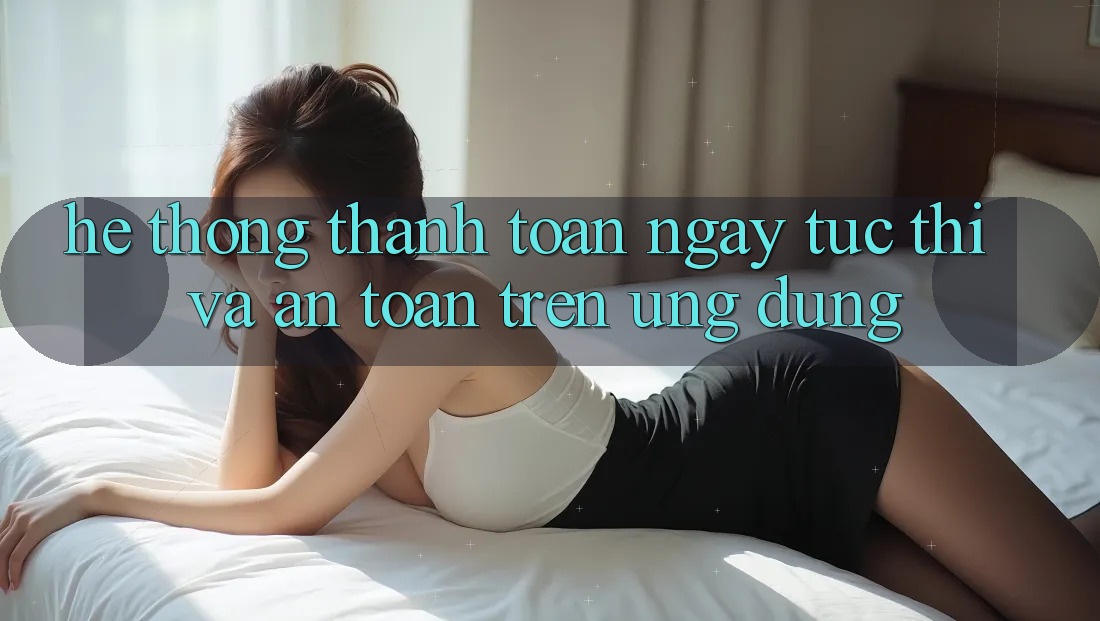 Hệ Thống Thanh toán Ngay tức thì Và An Toàn Trên Ứng dụng Hệ Thống Thanh toán Ngay tức thì Và An Toàn Trên Ứng dụng