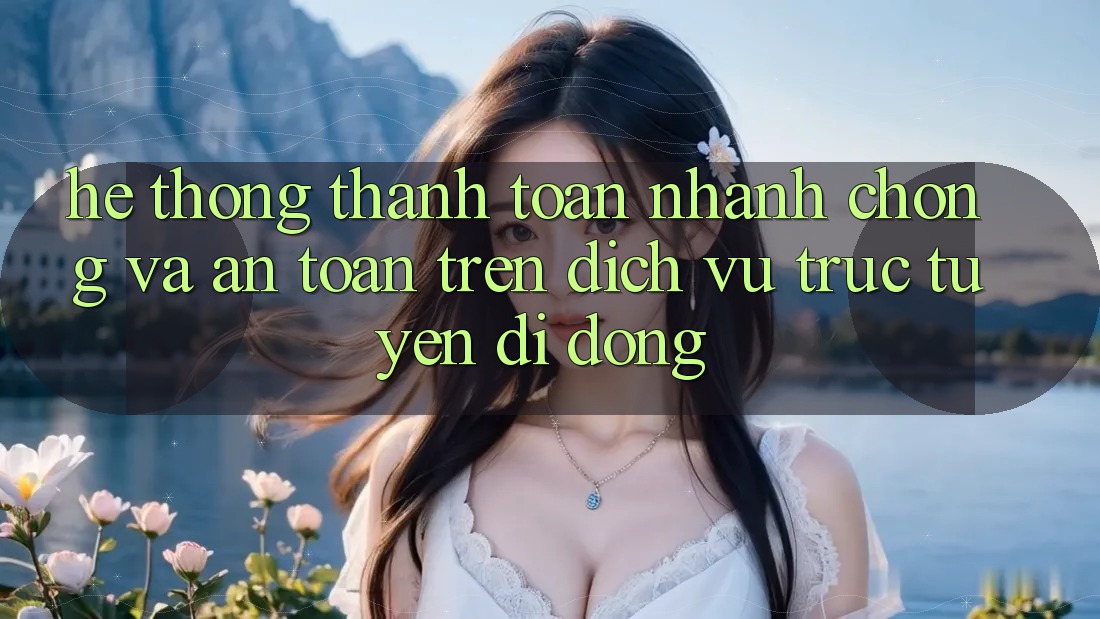 Hệ Thống Thanh toán Nhanh chóng Và An toàn Trên Dịch vụ trực tuyến Di Động Hệ Thống Thanh toán Nhanh chóng Và An toàn Trên Dịch vụ trực tuyến Di Động