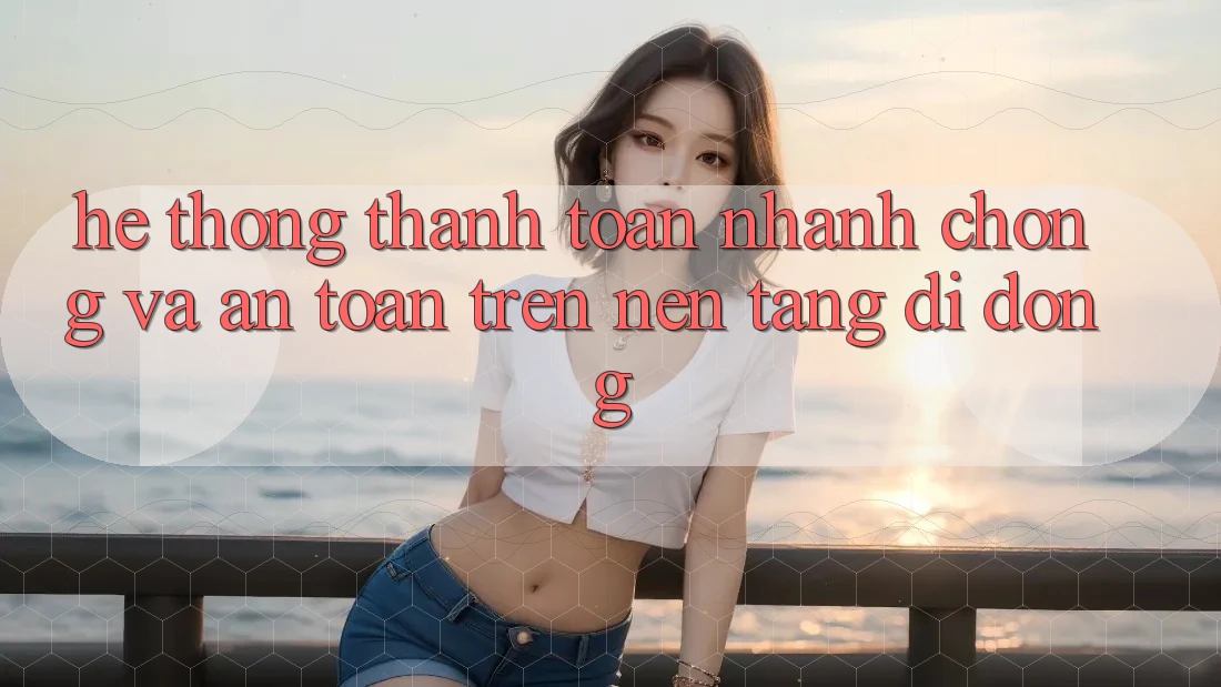 Hệ Thống Thanh toán Nhanh Chóng Và An Toàn Trên Nền Tảng Di Động