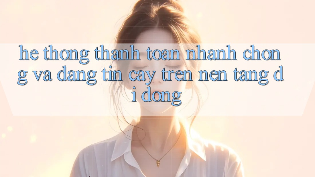 Hệ Thống Thanh toán Nhanh chóng Và Đáng tin cậy Trên Nền Tảng Di Động Hệ Thống Thanh toán Nhanh chóng Và Đáng tin cậy Trên Nền Tảng Di Động