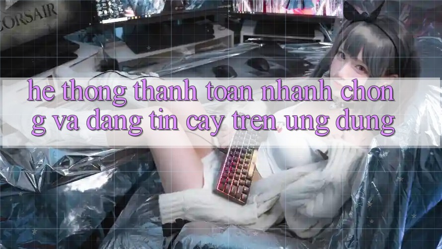 Hệ Thống Thanh toán Nhanh Chóng Và Đáng tin cậy Trên Ứng dụng