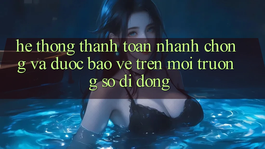 Hệ Thống Thanh toán Nhanh chóng Và Được bảo vệ Trên Môi trường số Di Động