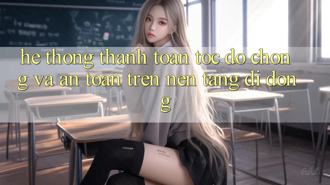 Hệ Thống Thanh toán Tốc độ Chóng Và An Toàn Trên Nền Tảng Di Động