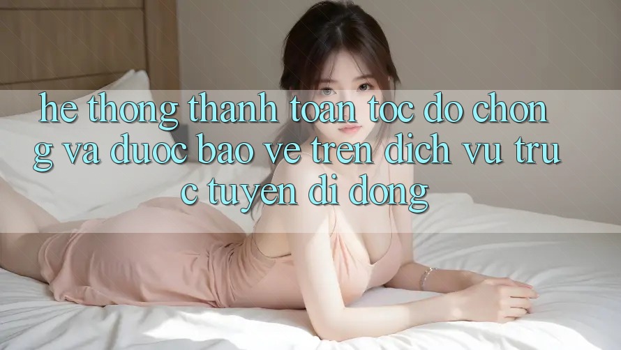 Hệ Thống Thanh toán Tốc độ Chóng Và Được bảo vệ Trên Dịch vụ trực tuyến Di Động