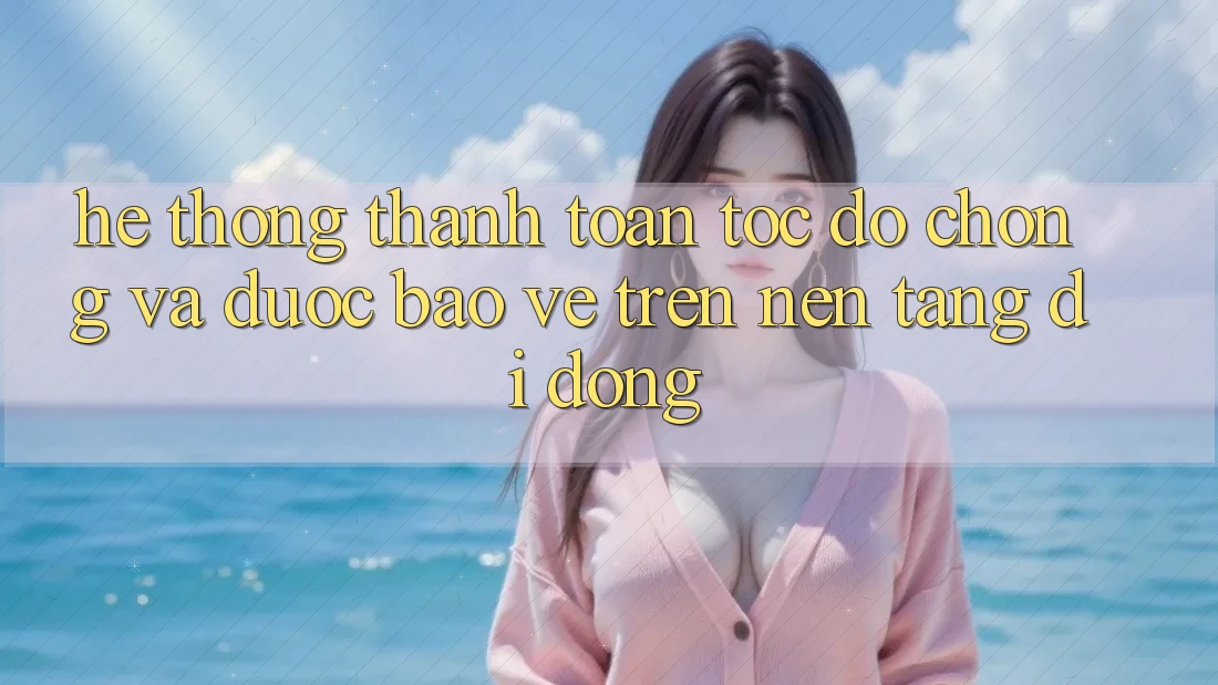 Hệ Thống Thanh toán Tốc độ Chóng Và Được bảo vệ Trên Nền Tảng Di Động