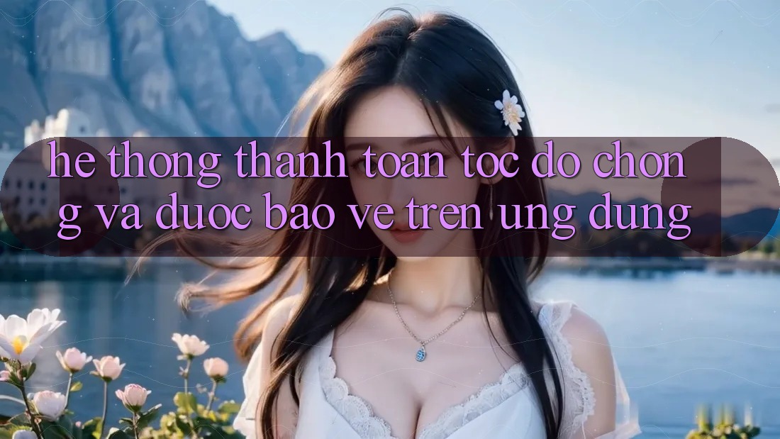Hệ Thống Thanh toán Tốc độ Chóng Và Được bảo vệ Trên Ứng dụng Hệ Thống Thanh toán Tốc độ Chóng Và Được bảo vệ Trên Ứng dụng
