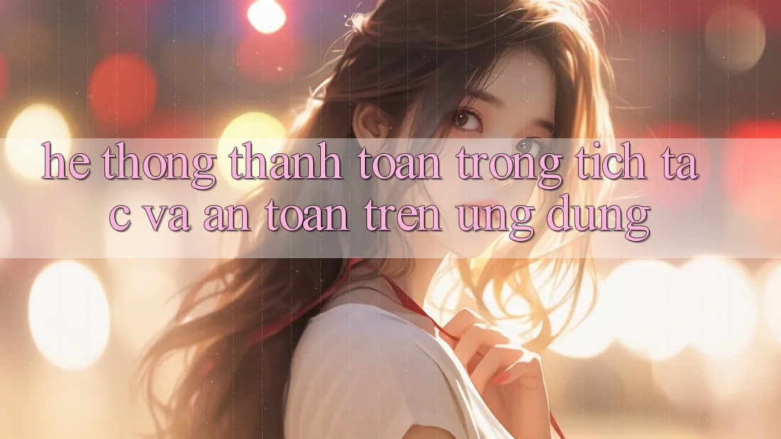 Hệ Thống Thanh toán Trong tích tắc Và An Toàn Trên Ứng dụng
