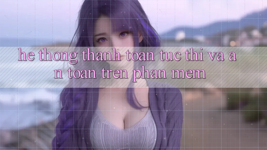 Hệ Thống Thanh toán Tức thì Và An Toàn Trên Phần mềm