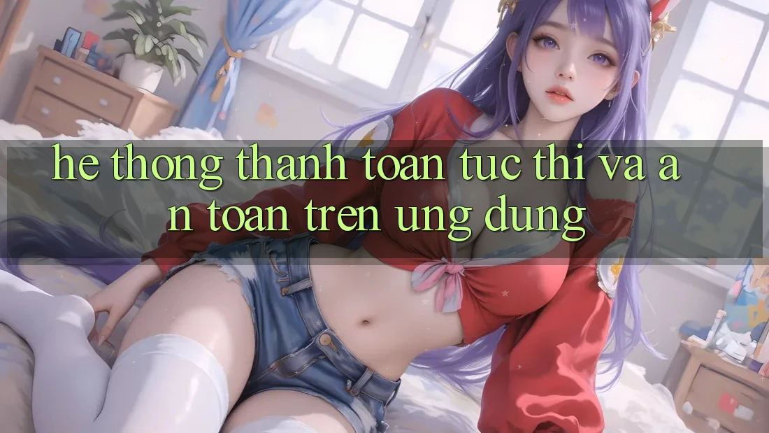 Hệ Thống Thanh toán Tức thì Và An Toàn Trên Ứng dụng