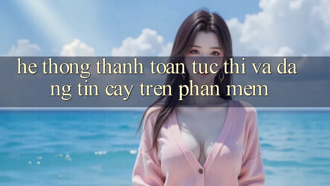 Hệ Thống Thanh toán Tức thì Và Đáng tin cậy Trên Phần mềm
