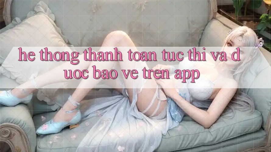 Hệ Thống Thanh toán Tức thì Và Được bảo vệ Trên App