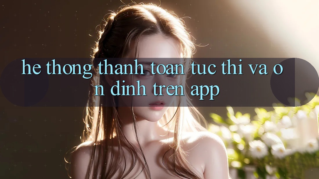 Hệ Thống Thanh toán Tức thì Và Ổn định Trên App