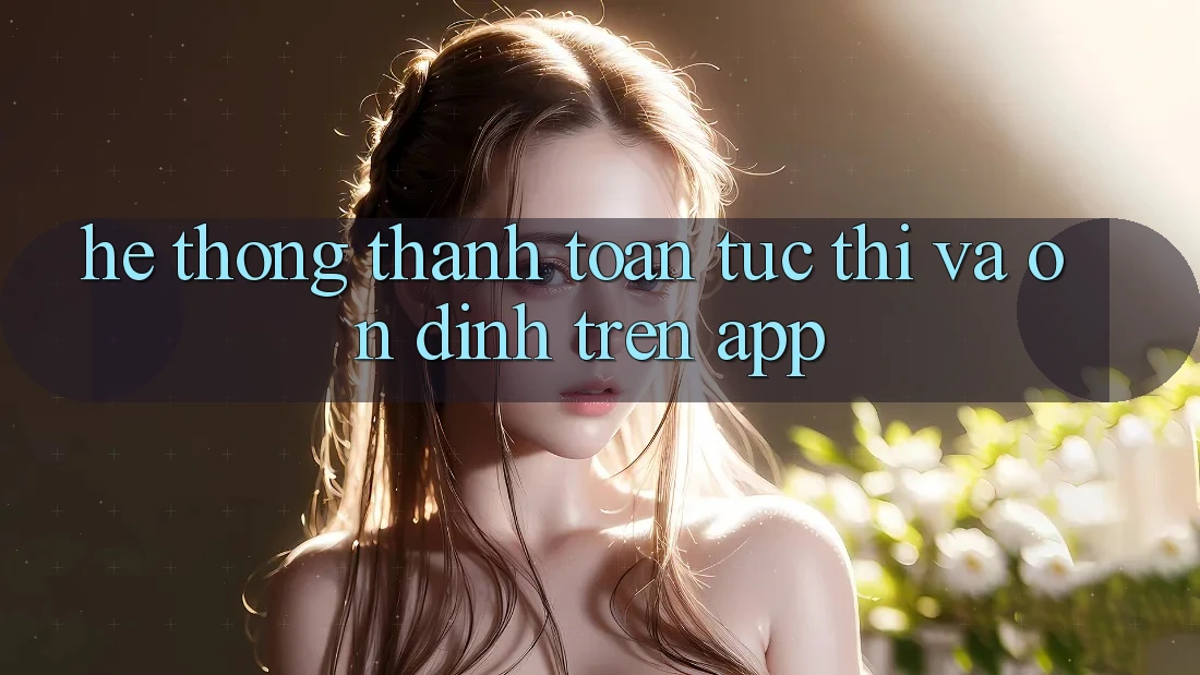 Hệ Thống Thanh toán Tức thì Và Ổn định Trên App