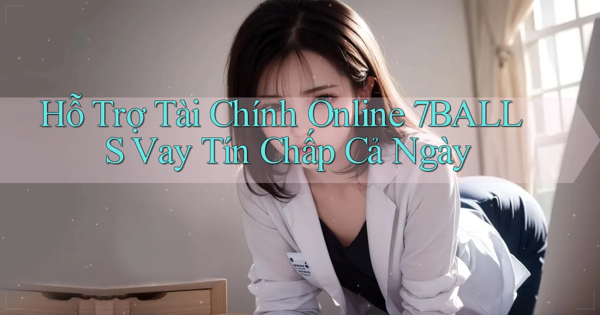 hỗ trợ tài chính online 7balls vay tín chấp cả ngày