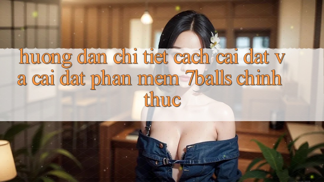 Hướng Dẫn Chi Tiết Cách Cài đặt Và Cài Đặt Phần mềm 7balls Chính Thức Hướng Dẫn Chi Tiết Cách Cài đặt Và Cài Đặt Phần mềm 7balls Chính Thức