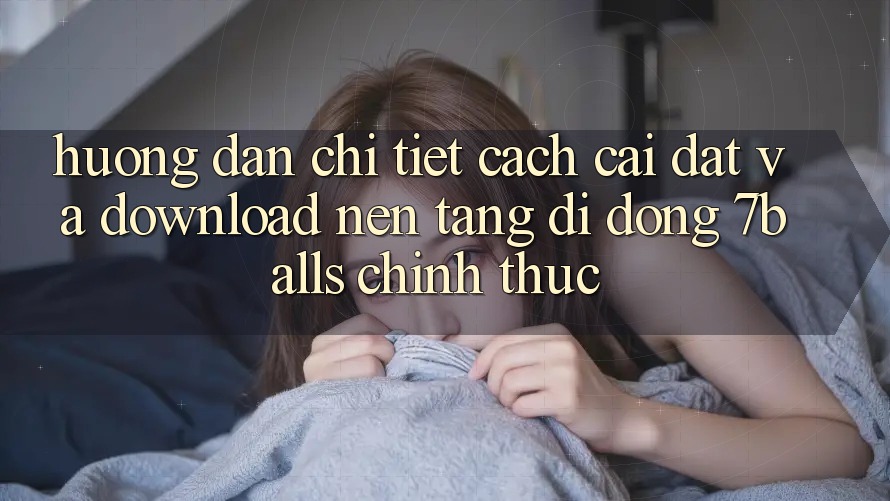 Hướng Dẫn Chi Tiết Cách Cài đặt Và Download Nền tảng di động 7balls Chính Thức Hướng Dẫn Chi Tiết Cách Cài đặt Và Download Nền tảng di động 7balls Chính Thức