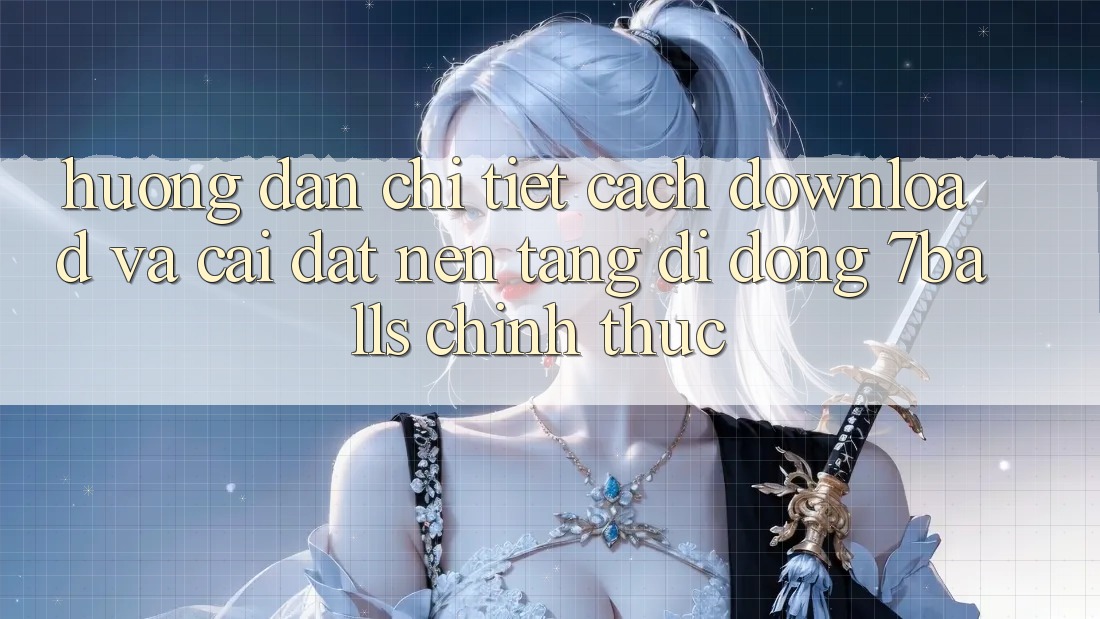 Hướng Dẫn Chi Tiết Cách Download Và Cài Đặt Nền tảng di động 7balls Chính Thức