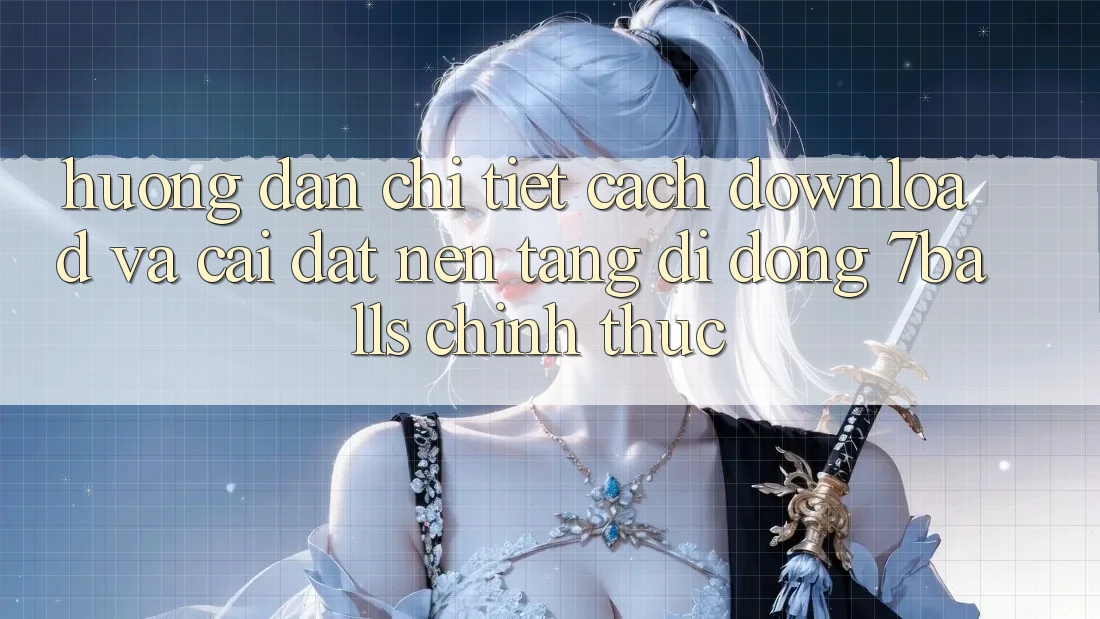 Hướng Dẫn Chi Tiết Cách Download Và Cài Đặt Nền tảng di động 7balls Chính Thức