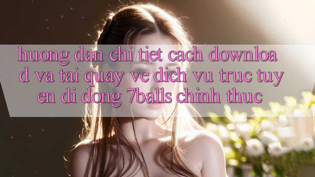 Hướng Dẫn Chi Tiết Cách Download Và Tải quay về Dịch vụ trực tuyến di động 7balls Chính Thức Hướng Dẫn Chi Tiết Cách Download Và Tải quay về Dịch vụ trực tuyến di động 7balls Chính Thức