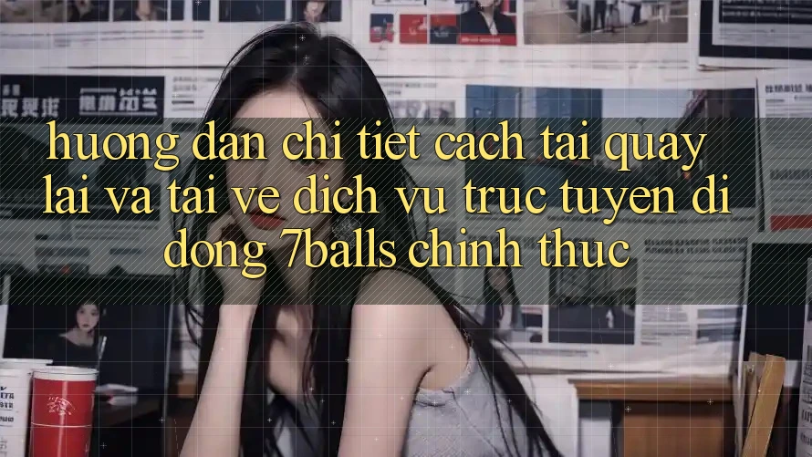 Hướng Dẫn Chi Tiết Cách Tải quay lại Và Tải về Dịch vụ trực tuyến di động 7balls Chính Thức Hướng Dẫn Chi Tiết Cách Tải quay lại Và Tải về Dịch vụ trực tuyến di động 7balls Chính Thức
