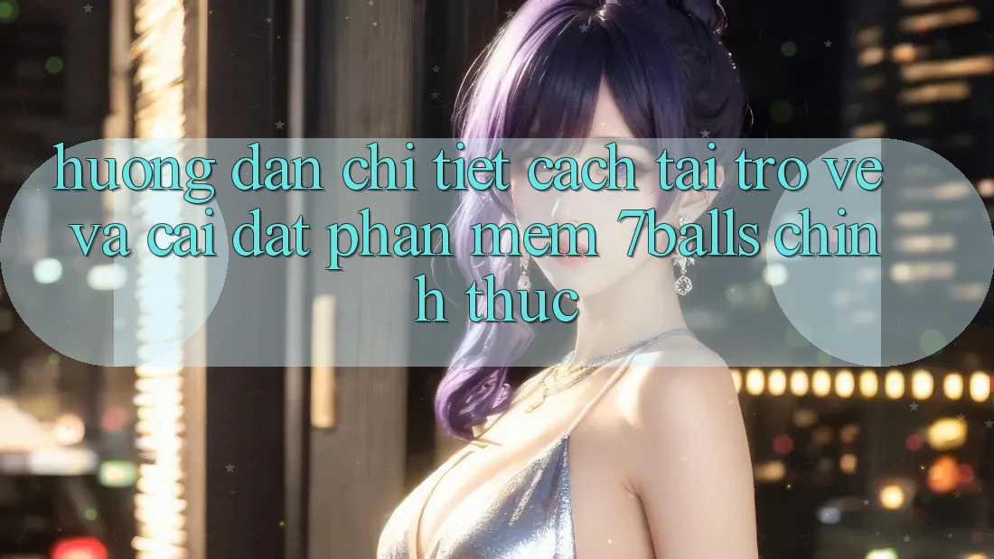 Hướng Dẫn Chi Tiết Cách Tải trở về Và Cài Đặt Phần mềm 7balls Chính Thức