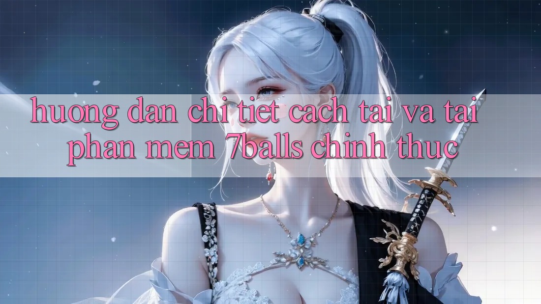 Hướng Dẫn Chi Tiết Cách Tải Và Tải Phần mềm 7balls Chính Thức Hướng Dẫn Chi Tiết Cách Tải Và Tải Phần mềm 7balls Chính Thức