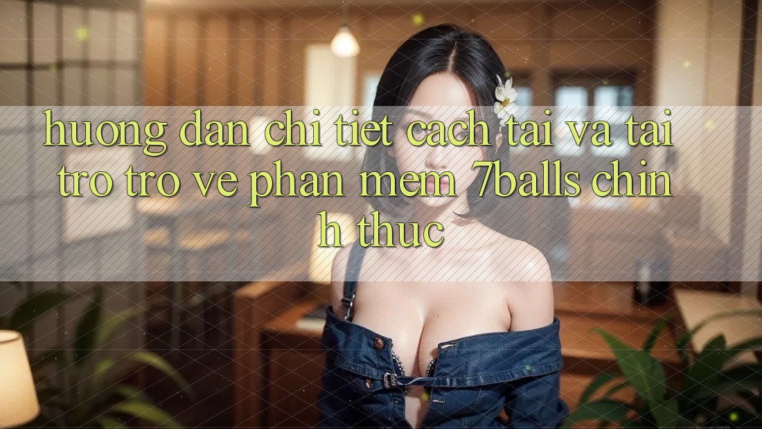 Hướng Dẫn Chi Tiết Cách Tải Và Tải trở trở về Phần mềm 7balls Chính Thức