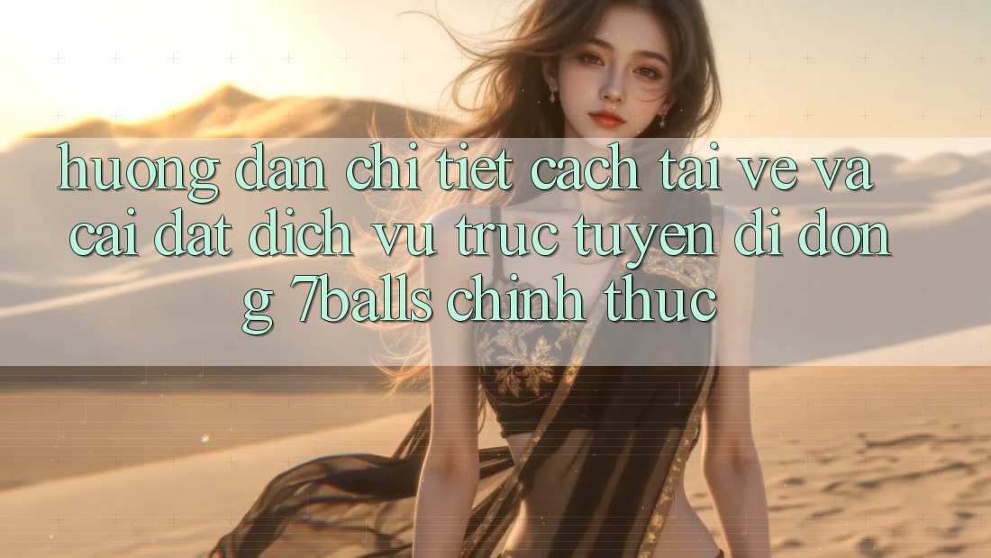 Hướng Dẫn Chi Tiết Cách Tải về Và Cài Đặt Dịch vụ trực tuyến di động 7balls Chính Thức