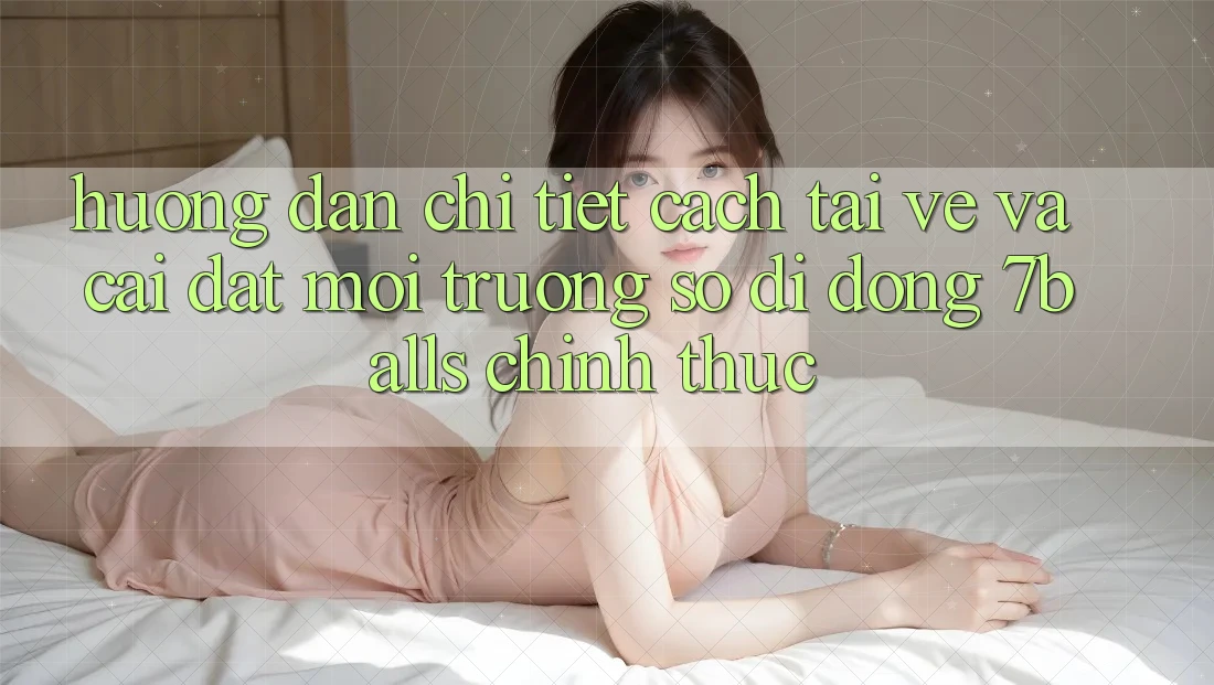 Hướng Dẫn Chi Tiết Cách Tải về Và Cài Đặt Môi trường số di động 7balls Chính Thức