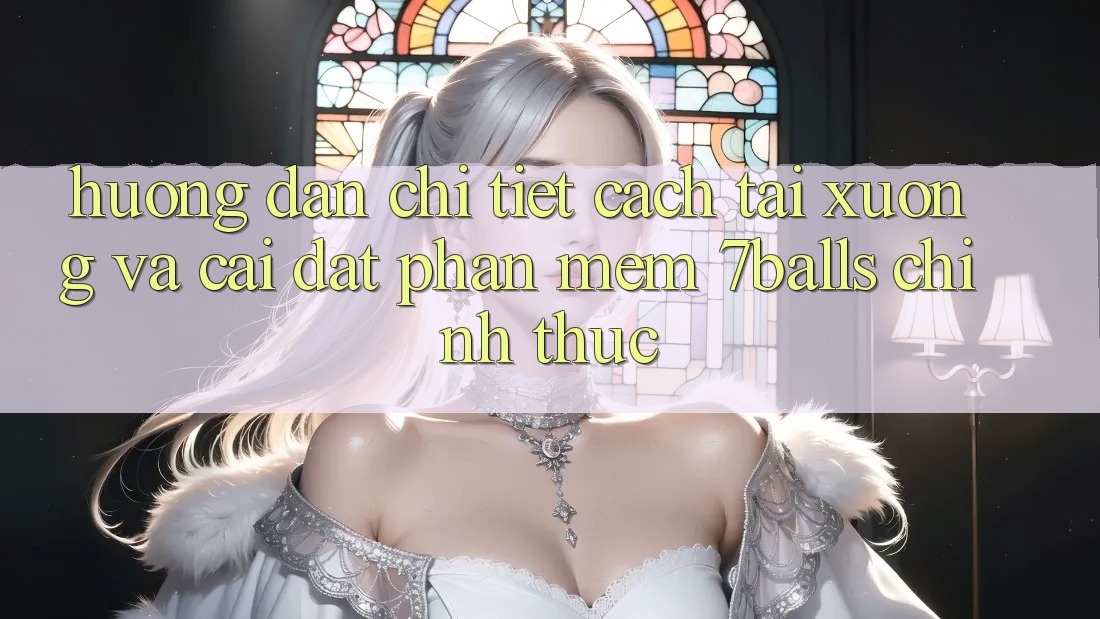 Hướng Dẫn Chi Tiết Cách Tải xuống Và Cài Đặt Phần mềm 7balls Chính Thức Hướng Dẫn Chi Tiết Cách Tải xuống Và Cài Đặt Phần mềm 7balls Chính Thức