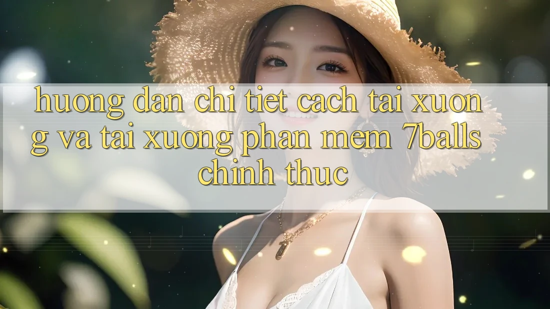 Hướng Dẫn Chi Tiết Cách Tải xuống Và Tải xuống Phần mềm 7balls Chính Thức Hướng Dẫn Chi Tiết Cách Tải xuống Và Tải xuống Phần mềm 7balls Chính Thức