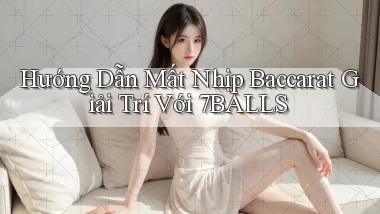 hướng dẫn mất nhịp baccarat giải trí với 7balls