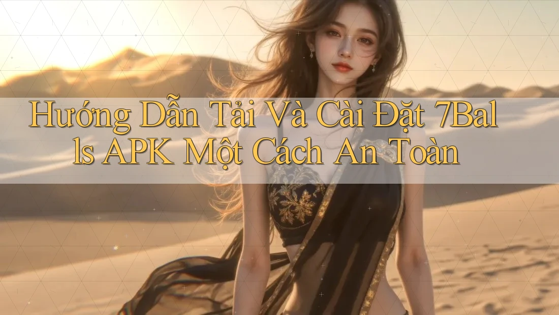 Hướng Dẫn Tải Và Cài Đặt 7Balls APK Một Cách An Toàn