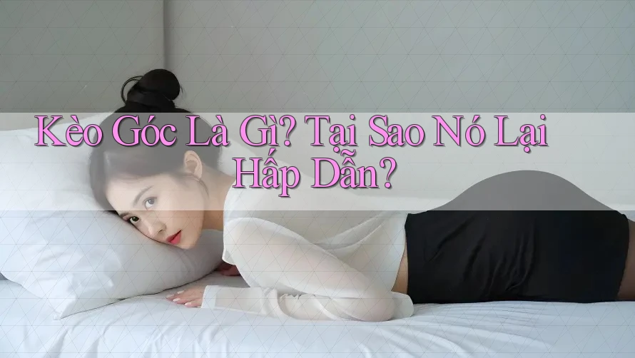 Kèo Góc Là Gì? Tại Sao Nó Lại Hấp Dẫn? Kèo Góc Là Gì? Tại Sao Nó Lại Hấp Dẫn?