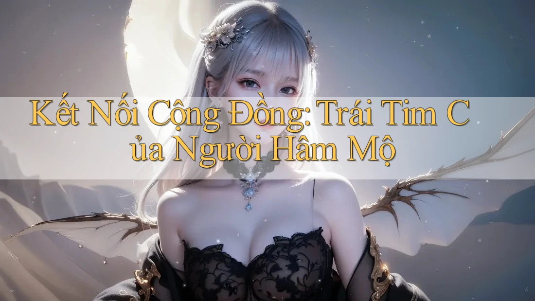 Kết Nối Cộng Đồng: Trái Tim Của Người Hâm Mộ