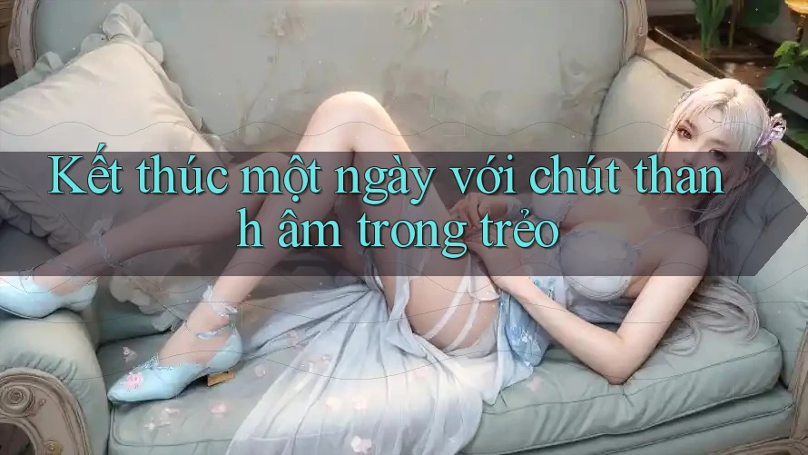Kết thúc một ngày với chút thanh âm trong trẻo Kết thúc một ngày với chút thanh âm trong trẻo
