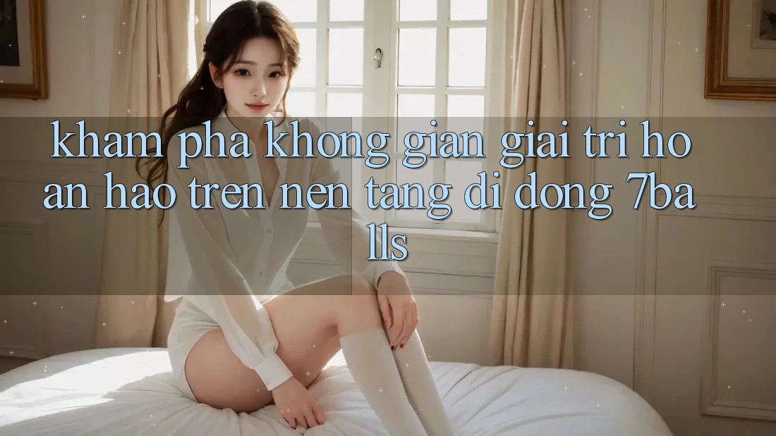 Khám Phá Không Gian Giải Trí Hoàn hảo Trên Nền tảng di động 7balls