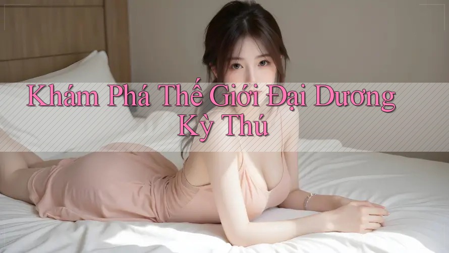 Khám Phá Thế Giới Đại Dương Kỳ Thú