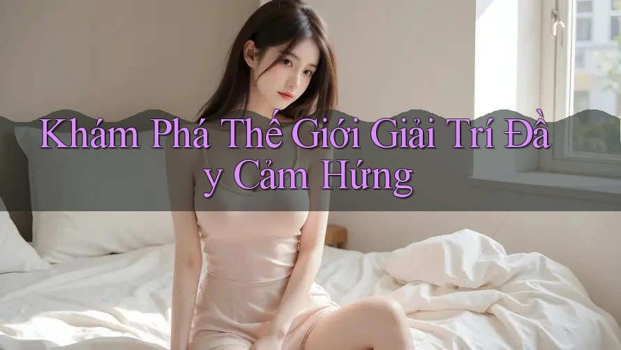 Khám Phá Thế Giới Giải Trí Đầy Cảm Hứng