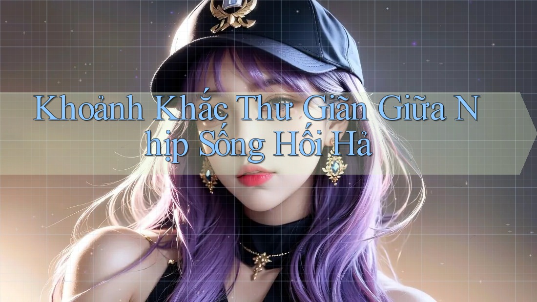 Khoảnh Khắc Thư Giãn Giữa Nhịp Sống Hối Hả Khoảnh Khắc Thư Giãn Giữa Nhịp Sống Hối Hả