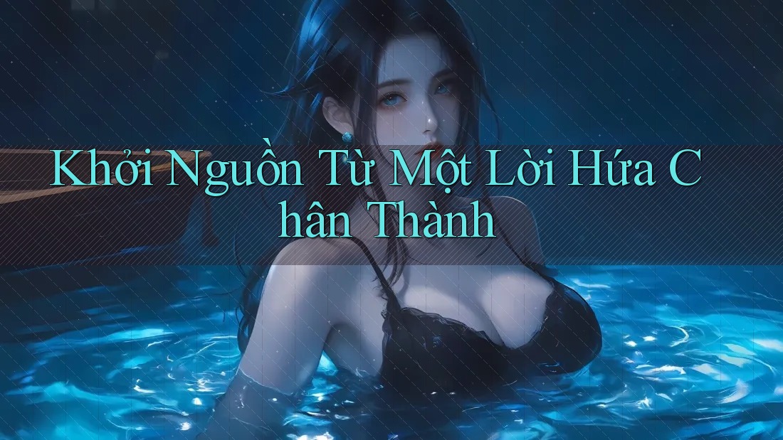Khởi Nguồn Từ Một Lời Hứa Chân Thành