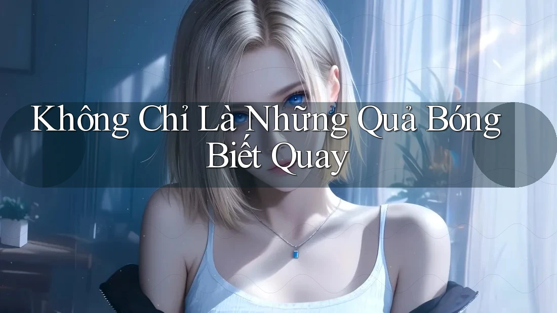 Không Chỉ Là Những Quả Bóng Biết Quay
