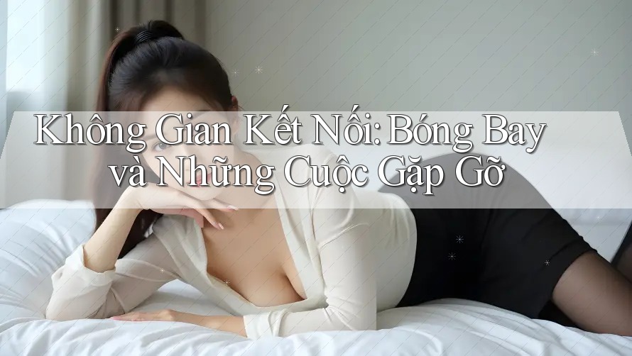 Không Gian Kết Nối: Bóng Bay và Những Cuộc Gặp Gỡ