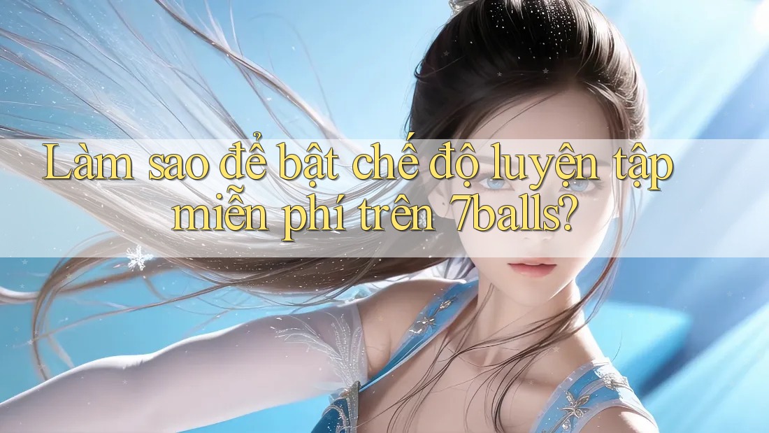 Làm sao để bật chế độ luyện tập miễn phí trên 7balls?