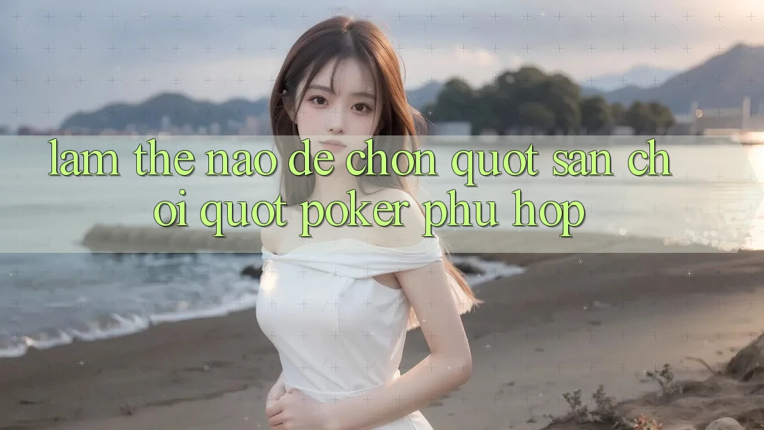 Làm Thế Nào Để Chọn " Sân Chơi" Poker Phù Hợp? Làm Thế Nào Để Chọn " Sân Chơi" Poker Phù Hợp?