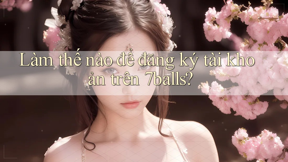 Làm thế nào để đăng ký tài khoản trên 7balls?