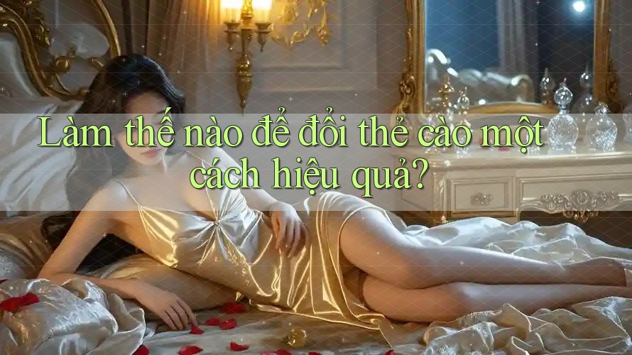 Làm thế nào để đổi thẻ cào một cách hiệu quả?