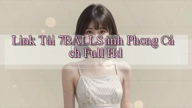 link tải 7balls ảnh phong cách full hd