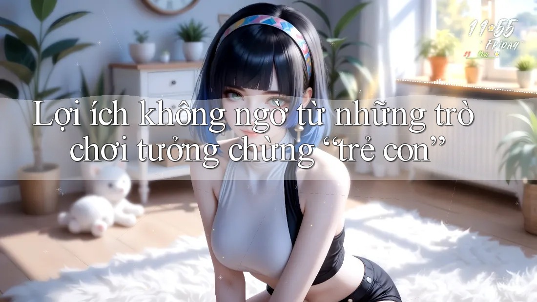 Lợi ích không ngờ từ những trò chơi tưởng chừng “trẻ con”