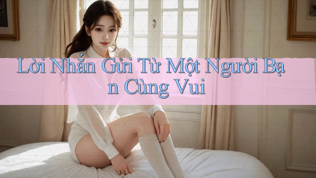 Lời Nhắn Gửi Từ Một Người Bạn Cùng Vui